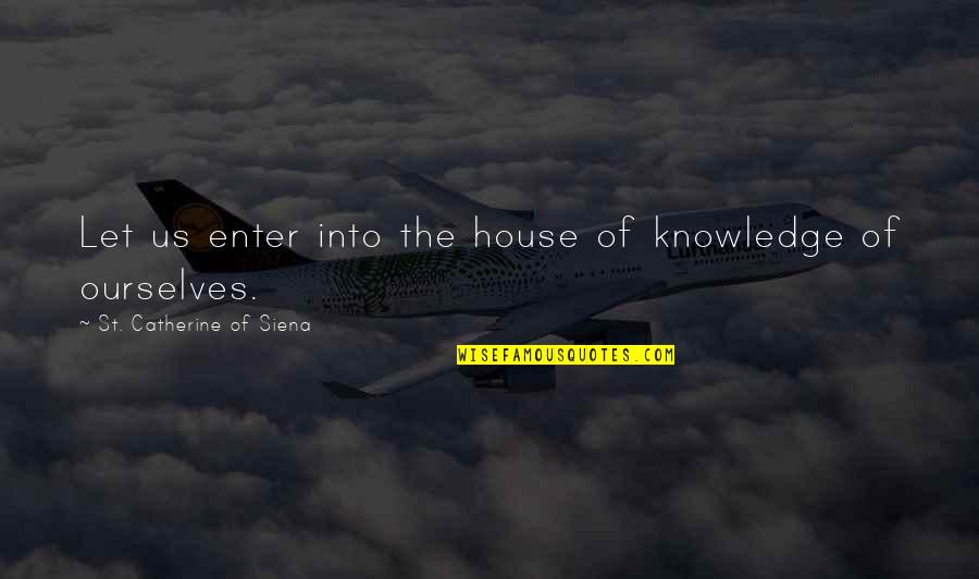 St Catherine Of Siena Quotes By St. Catherine Of Siena: Let us enter into the house of knowledge St Catherine Of Siena Quotes By St. Catherine Of Siena: Let us enter into the house of knowledge