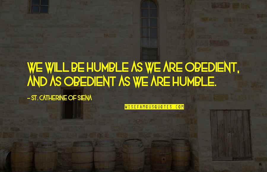 St Catherine Of Siena Quotes By St. Catherine Of Siena: We will be humble as we are obedient, St Catherine Of Siena Quotes By St. Catherine Of Siena: We will be humble as we are obedient,