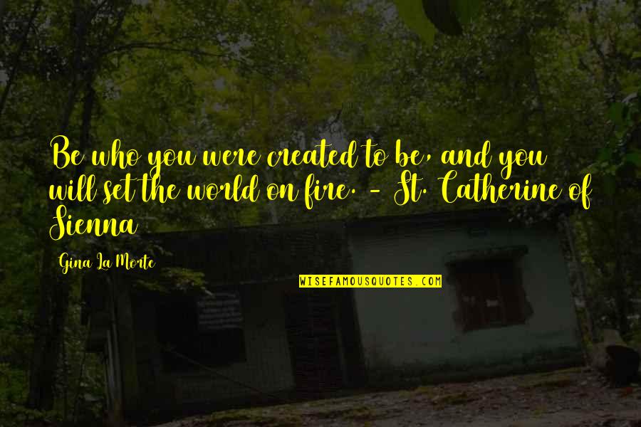St Catherine Of Sienna Quotes By Gina La Morte: Be who you were created to be, and St Catherine Of Sienna Quotes By Gina La Morte: Be who you were created to be, and