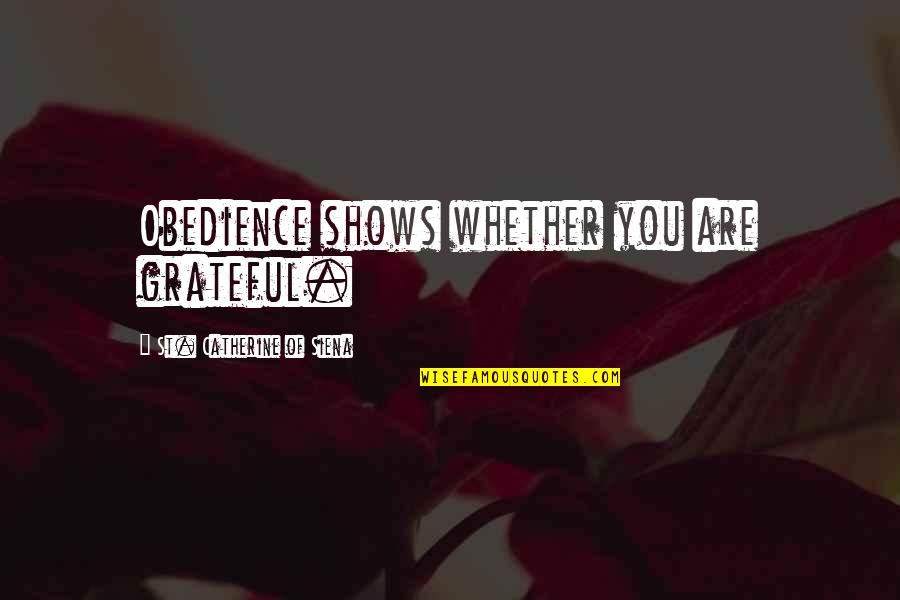 St Catherine Quotes By St. Catherine Of Siena: Obedience shows whether you are grateful.