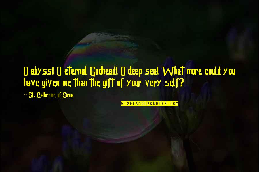 St Catherine Quotes By St. Catherine Of Siena: O abyss! O eternal Godhead! O deep sea!