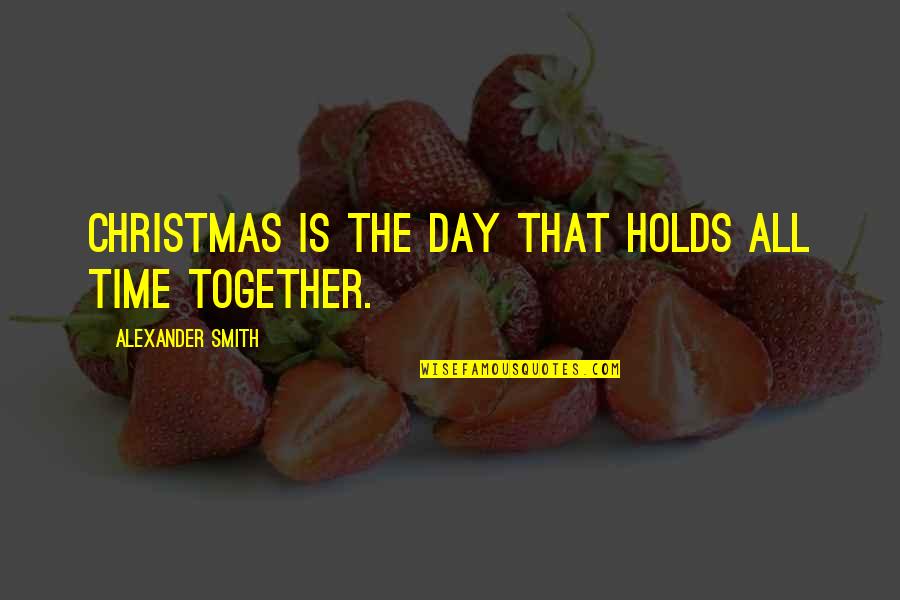 St Charles Borromeo Quotes By Alexander Smith: Christmas is the day that holds all time