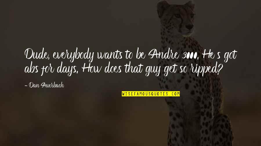 St Christopher Quotes By Dan Auerbach: Dude, everybody wants to be Andre 3000. He's