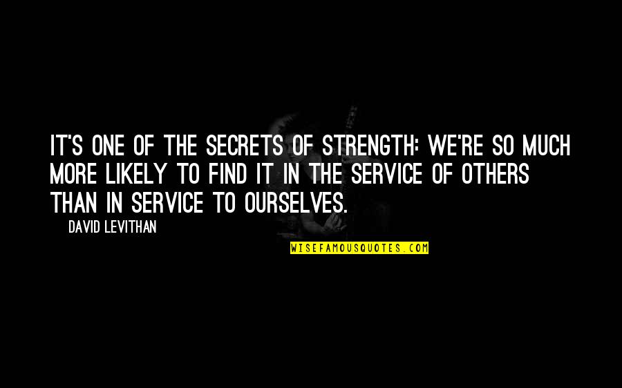 St Chrysostom Quotes By David Levithan: It's one of the secrets of strength: We're