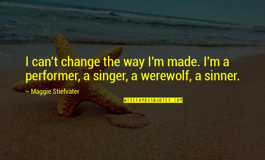 St Clair Quotes By Maggie Stiefvater: I can't change the way I'm made. I'm St Clair Quotes By Maggie Stiefvater: I can't change the way I'm made. I'm