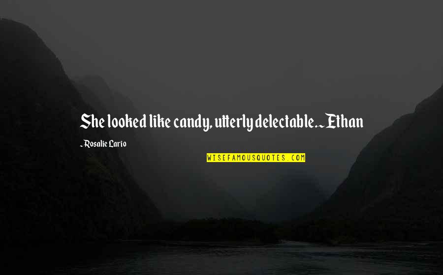 St Clare Quotes By Rosalie Lario: She looked like candy, utterly delectable.~Ethan St Clare Quotes By Rosalie Lario: She looked like candy, utterly delectable.~Ethan