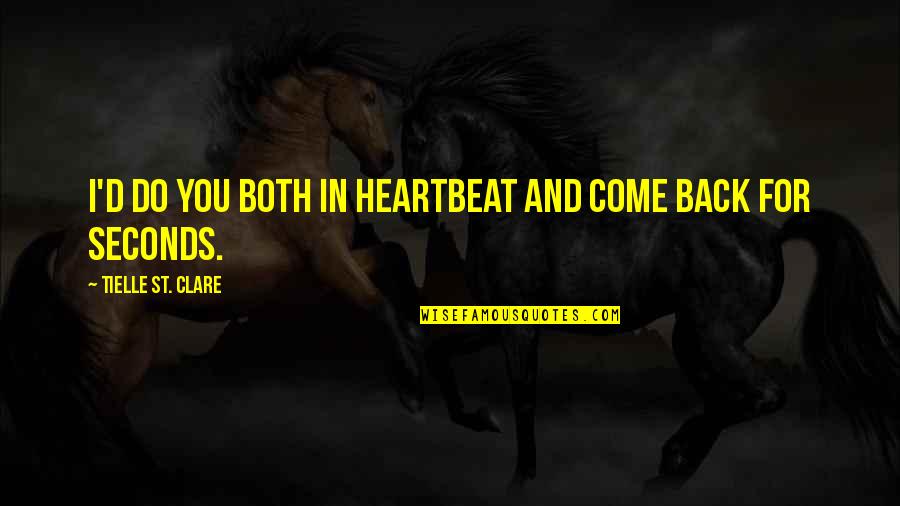 St Clare Quotes By Tielle St. Clare: I'd do you both in heartbeat and come St Clare Quotes By Tielle St. Clare: I'd do you both in heartbeat and come