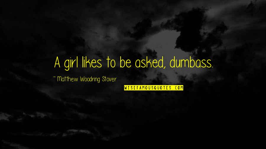 St Claude De La Colombiere Quotes By Matthew Woodring Stover: A girl likes to be asked, dumbass. St Claude De La Colombiere Quotes By Matthew Woodring Stover: A girl likes to be asked, dumbass.