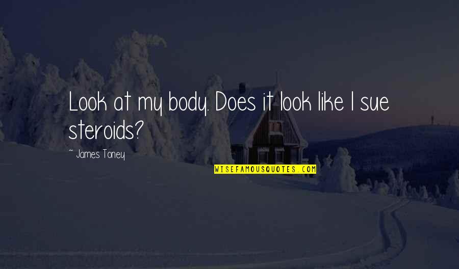 St Clement Quotes By James Toney: Look at my body. Does it look like St Clement Quotes By James Toney: Look at my body. Does it look like
