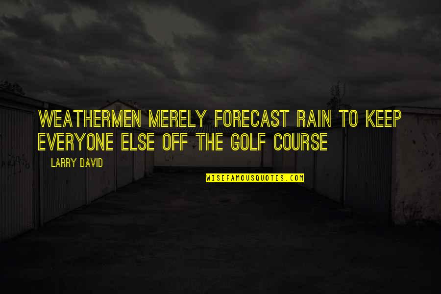 St Cornelius And Cyprian Quotes By Larry David: Weathermen merely forecast rain to keep everyone else