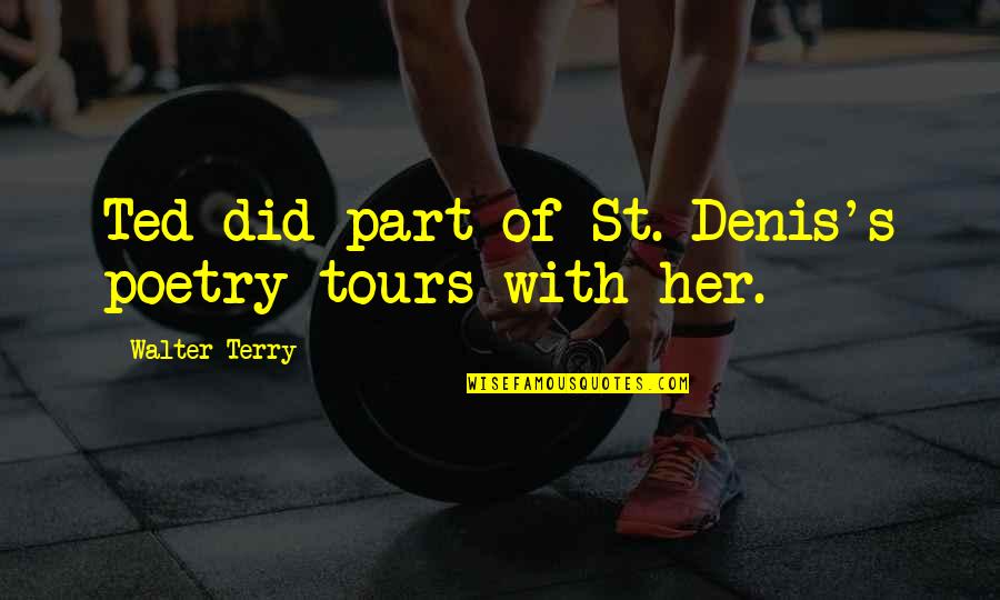 St Denis Quotes By Walter Terry: Ted did part of St. Denis's poetry tours St Denis Quotes By Walter Terry: Ted did part of St. Denis's poetry tours
