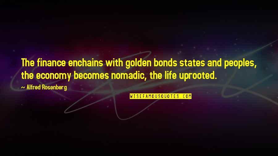 St Edith Stein Quotes By Alfred Rosenberg: The finance enchains with golden bonds states and St Edith Stein Quotes By Alfred Rosenberg: The finance enchains with golden bonds states and