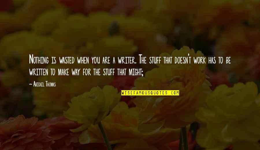 St Elmo Brady Quote Quotes By Abigail Thomas: Nothing is wasted when you are a writer.