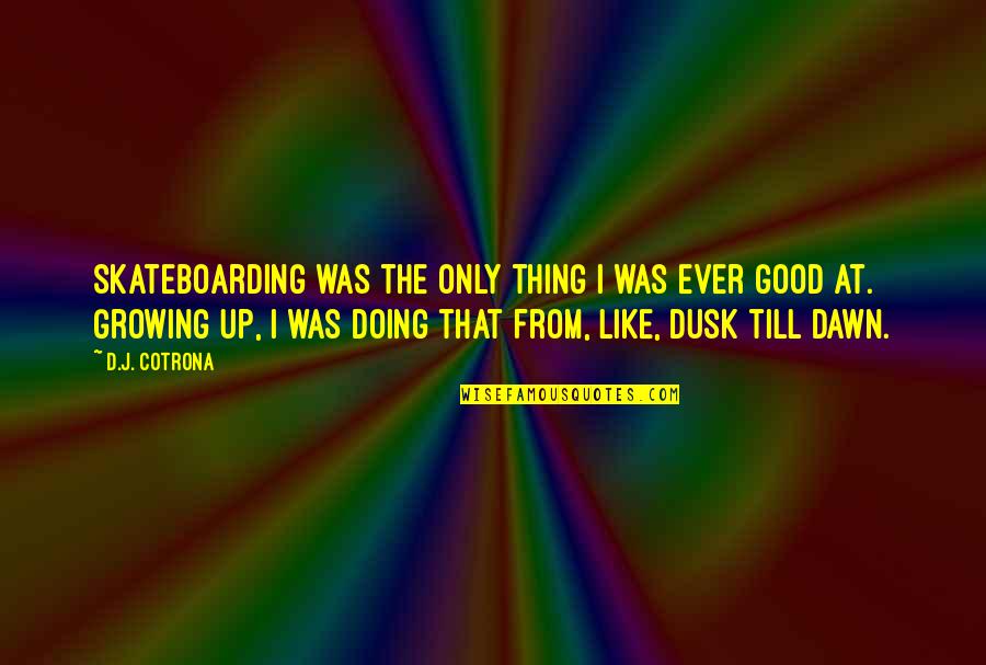 St Euphrasia Quotes By D.J. Cotrona: Skateboarding was the only thing I was ever St Euphrasia Quotes By D.J. Cotrona: Skateboarding was the only thing I was ever