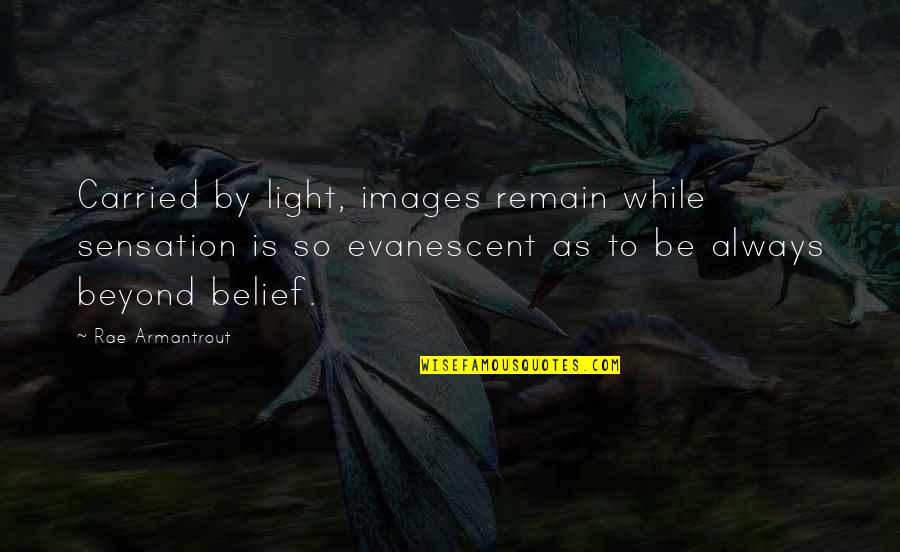 St Fabian Quotes By Rae Armantrout: Carried by light, images remain while sensation is St Fabian Quotes By Rae Armantrout: Carried by light, images remain while sensation is