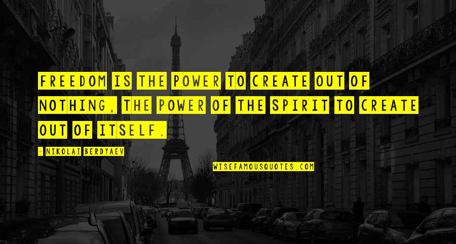 St Fidelis Quotes By Nikolai Berdyaev: Freedom is the power to create out of