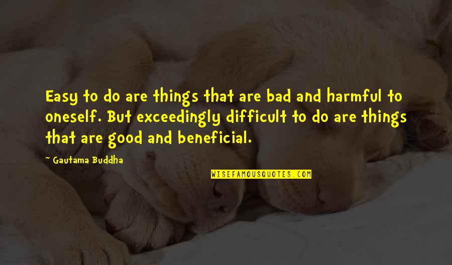 St Francis Assisi Quotes By Gautama Buddha: Easy to do are things that are bad