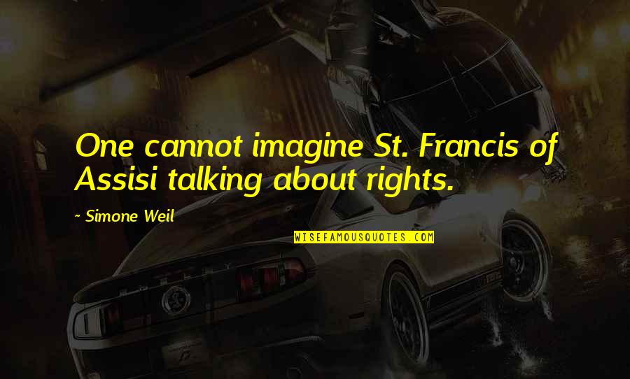 St Francis Of Assisi Quotes By Simone Weil: One cannot imagine St. Francis of Assisi talking