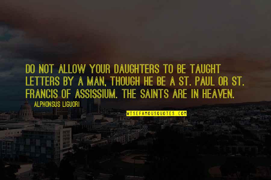St Francis Quotes By Alphonsus Liguori: Do not allow your daughters to be taught