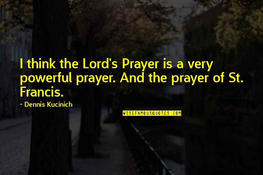 St Francis Quotes By Dennis Kucinich: I think the Lord's Prayer is a very