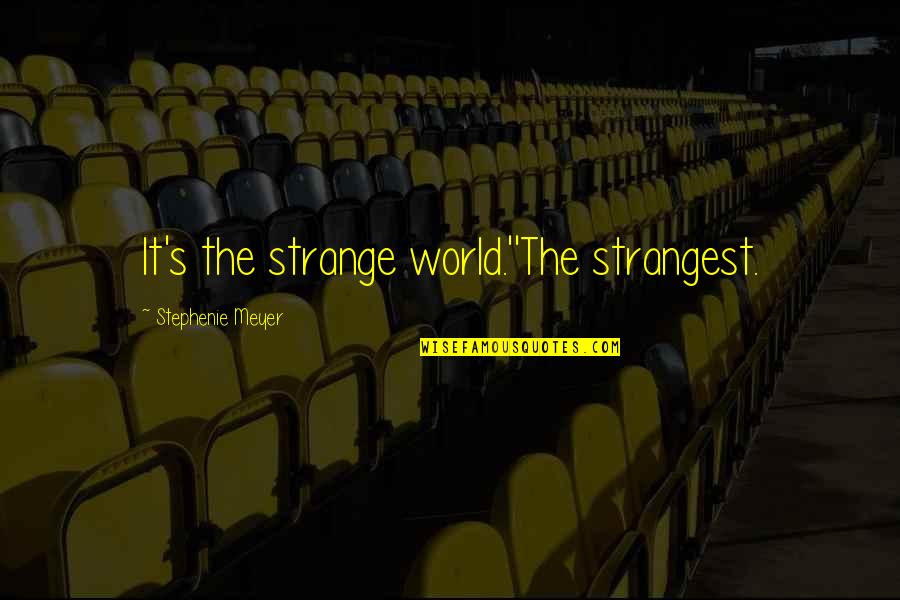 St Francis Quotes By Stephenie Meyer: It's the strange world.''The strangest.