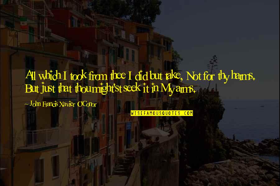 St Francis Xavier Quotes By John Francis Xavier O'Conor: All which I took from thee I did St Francis Xavier Quotes By John Francis Xavier O'Conor: All which I took from thee I did