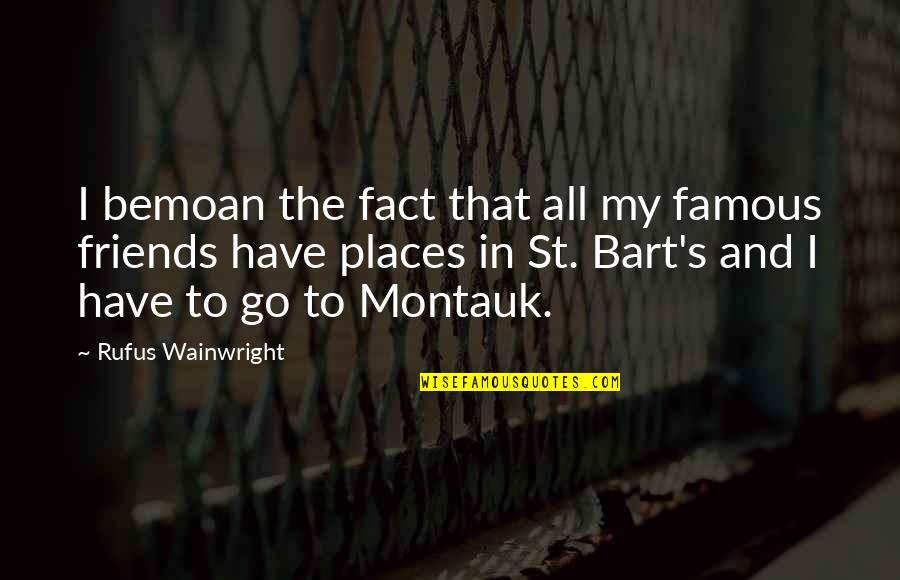 St Friends Quotes By Rufus Wainwright: I bemoan the fact that all my famous