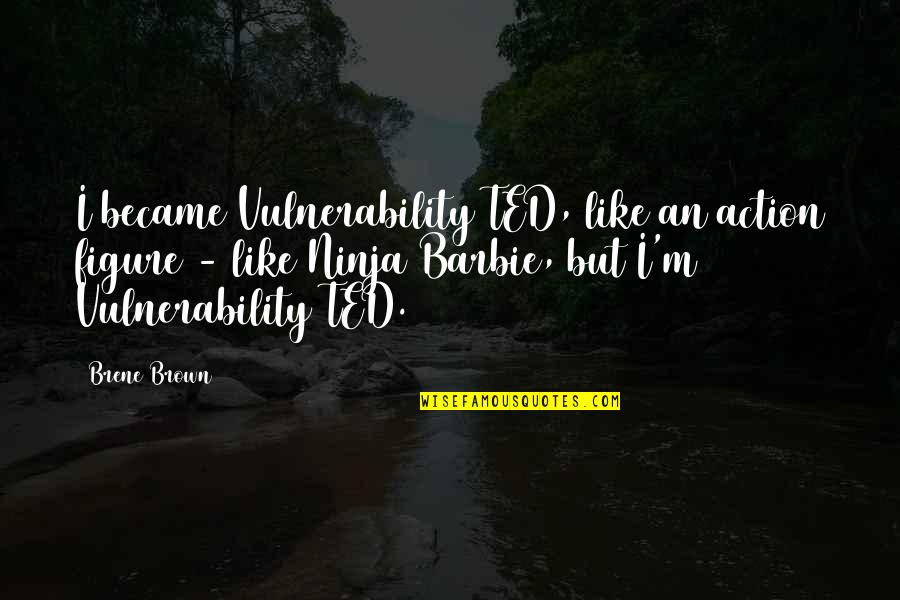 St Genesius Quotes By Brene Brown: I became Vulnerability TED, like an action figure