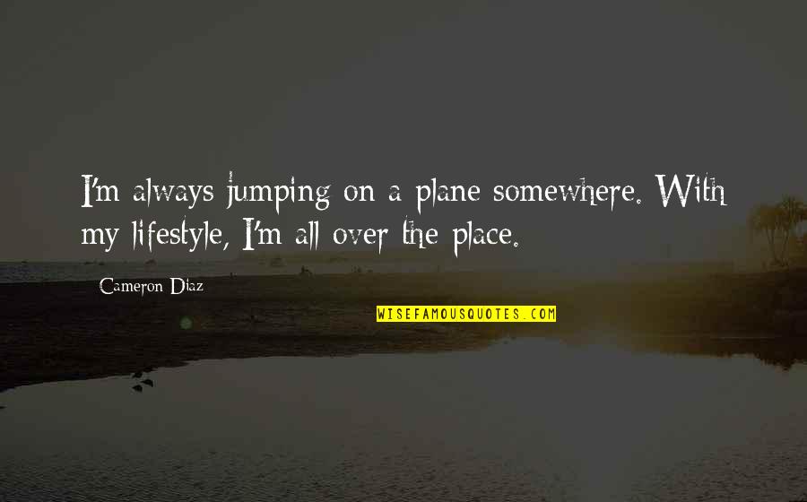St Genesius Quotes By Cameron Diaz: I'm always jumping on a plane somewhere. With