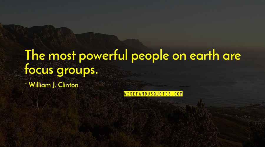 St Genesius Quotes By William J. Clinton: The most powerful people on earth are focus