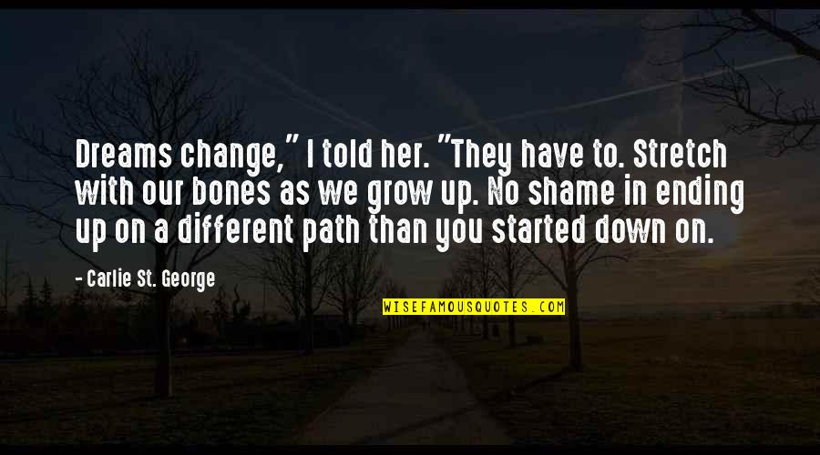 St George Quotes By Carlie St. George: Dreams change," I told her. "They have to. St George Quotes By Carlie St. George: Dreams change," I told her. "They have to.