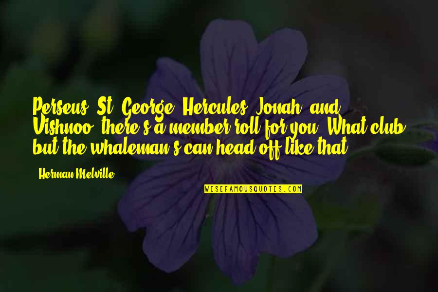 St George Quotes By Herman Melville: Perseus, St. George, Hercules, Jonah, and Vishnoo! there's