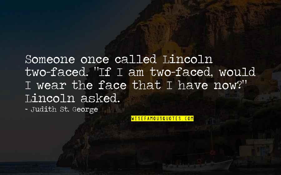 St George Quotes By Judith St. George: Someone once called Lincoln two-faced. "If I am St George Quotes By Judith St. George: Someone once called Lincoln two-faced. "If I am