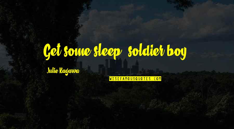 St George Quotes By Julie Kagawa: Get some sleep, soldier boy. St George Quotes By Julie Kagawa: Get some sleep, soldier boy.