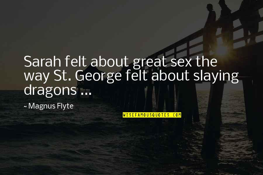 St George Quotes By Magnus Flyte: Sarah felt about great sex the way St.