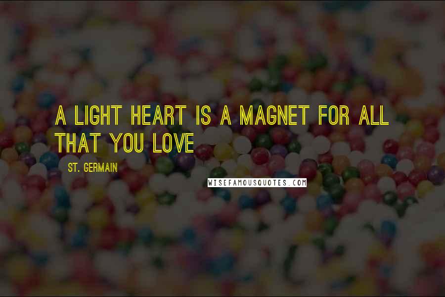 St. Germain quotes: A light heart is a magnet for all that you love