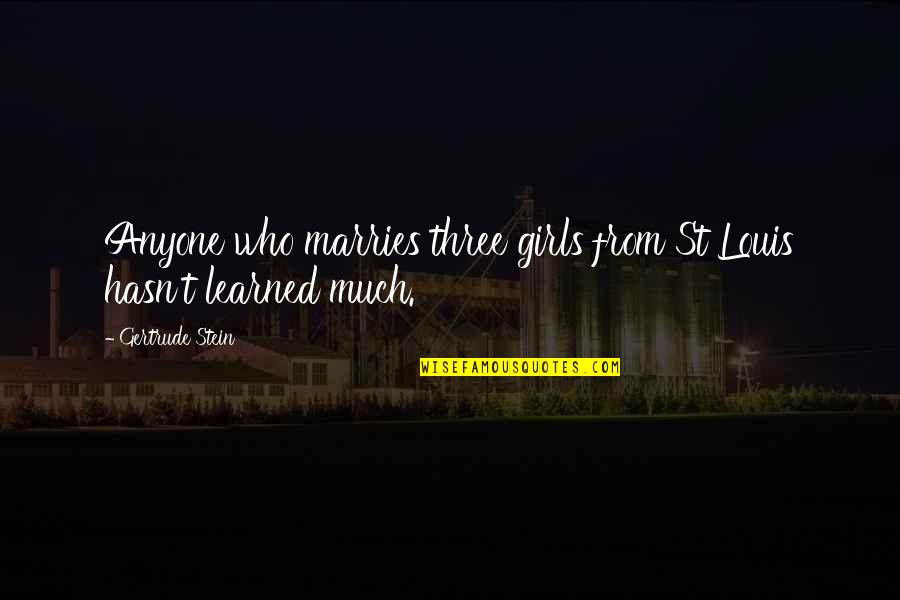 St Gertrude Quotes By Gertrude Stein: Anyone who marries three girls from St Louis