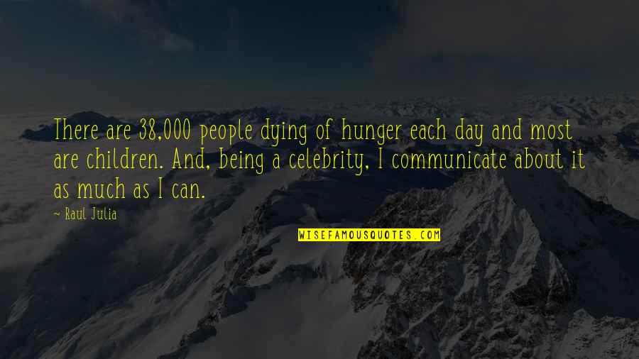 St Gianna Molla Quotes By Raul Julia: There are 38,000 people dying of hunger each St Gianna Molla Quotes By Raul Julia: There are 38,000 people dying of hunger each