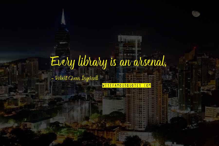 St Gregory Of Nyssa Quotes By Robert Green Ingersoll: Every library is an arsenal.