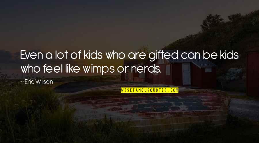 St Gregory Quotes By Eric Wilson: Even a lot of kids who are gifted
