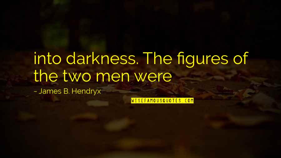St Gregory Quotes By James B. Hendryx: into darkness. The figures of the two men