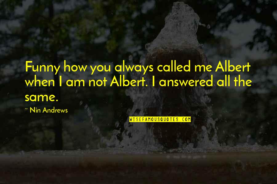 St Gregory Quotes By Nin Andrews: Funny how you always called me Albert when