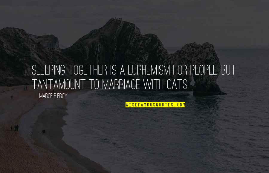 St H Corp Quotes By Marge Piercy: Sleeping together is a euphemism for people, but