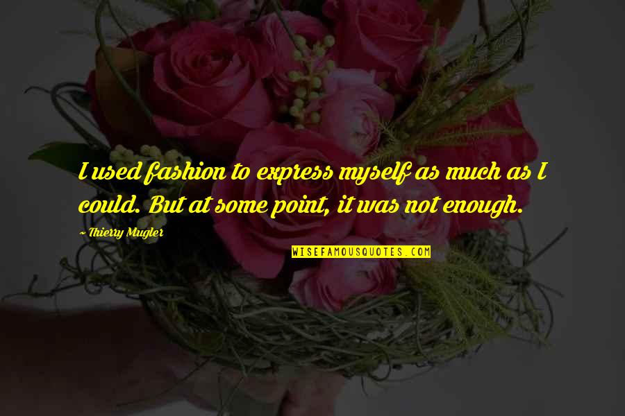 St H Corp Quotes By Thierry Mugler: I used fashion to express myself as much