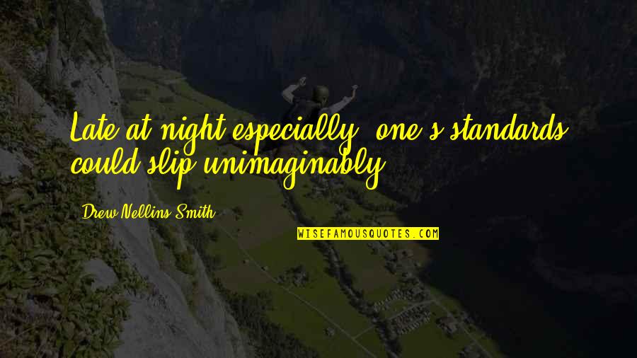 St Hilary Quotes By Drew Nellins Smith: Late at night especially, one's standards could slip St Hilary Quotes By Drew Nellins Smith: Late at night especially, one's standards could slip