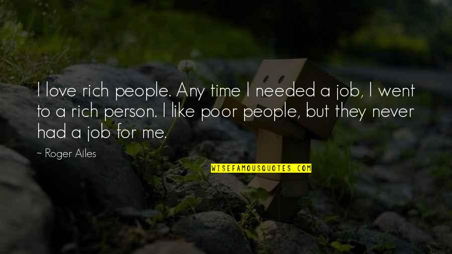 St Hippolytus Quotes By Roger Ailes: I love rich people. Any time I needed St Hippolytus Quotes By Roger Ailes: I love rich people. Any time I needed