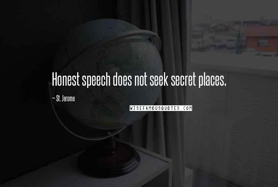 St. Jerome quotes: Honest speech does not seek secret places.