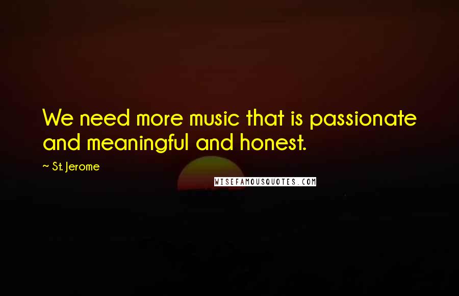 St. Jerome quotes: We need more music that is passionate and meaningful and honest.