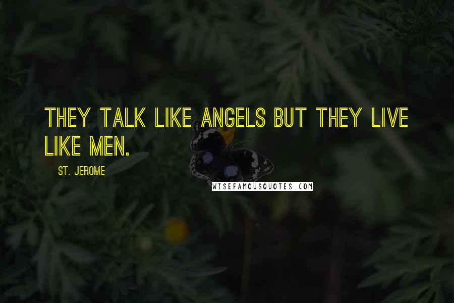 St. Jerome quotes: They talk like angels but they live like men.