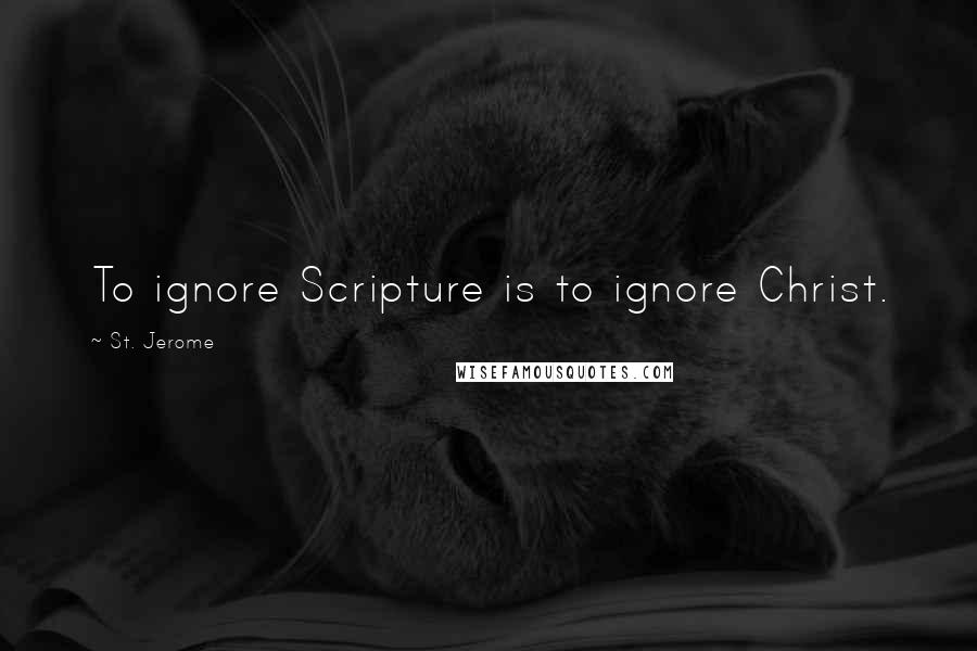 St. Jerome quotes: To ignore Scripture is to ignore Christ.